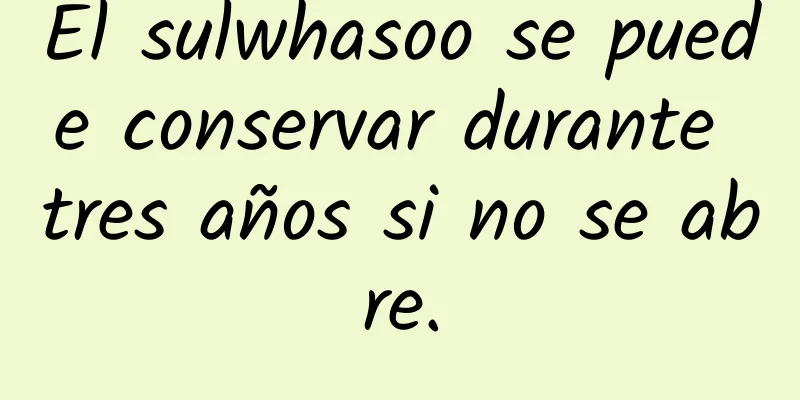 El sulwhasoo se puede conservar durante tres años si no se abre.