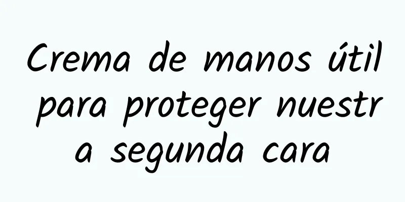 Crema de manos útil para proteger nuestra segunda cara