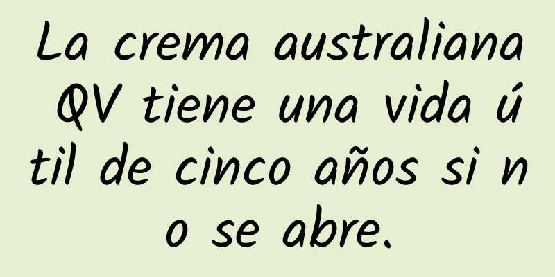 La crema australiana QV tiene una vida útil de cinco años si no se abre.