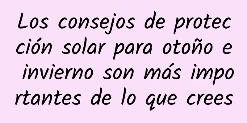 Los consejos de protección solar para otoño e invierno son más importantes de lo que crees