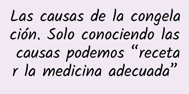 Las causas de la congelación. Solo conociendo las causas podemos “recetar la medicina adecuada”