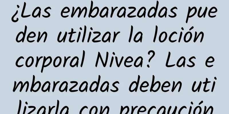 ¿Las embarazadas pueden utilizar la loción corporal Nivea? Las embarazadas deben utilizarla con precaución