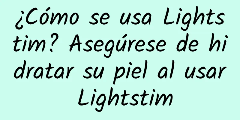 ¿Cómo se usa Lightstim? Asegúrese de hidratar su piel al usar Lightstim