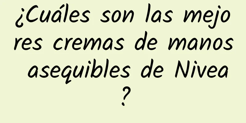 ¿Cuáles son las mejores cremas de manos asequibles de Nivea?