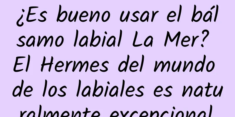 ¿Es bueno usar el bálsamo labial La Mer? El Hermes del mundo de los labiales es naturalmente excepcional.