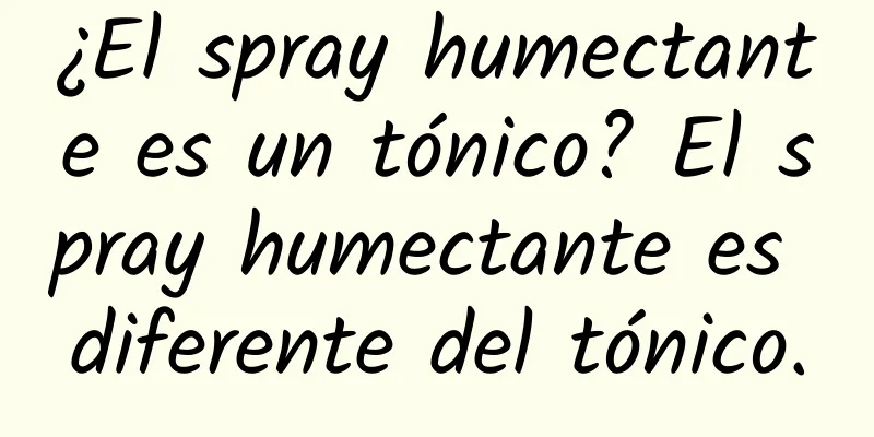 ¿El spray humectante es un tónico? El spray humectante es diferente del tónico.