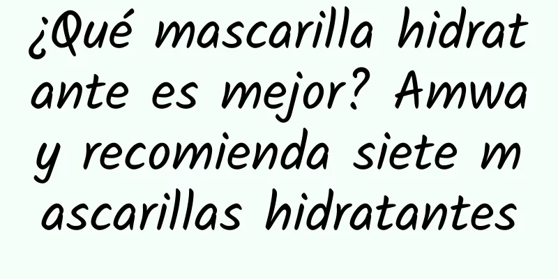 ¿Qué mascarilla hidratante es mejor? Amway recomienda siete mascarillas hidratantes