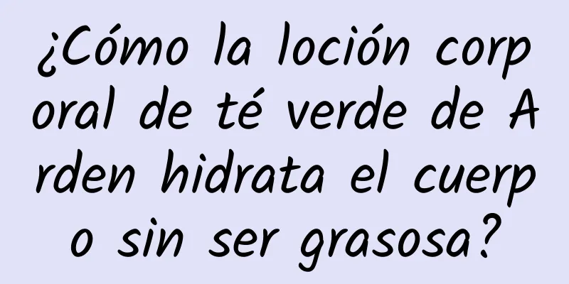 ¿Cómo la loción corporal de té verde de Arden hidrata el cuerpo sin ser grasosa?