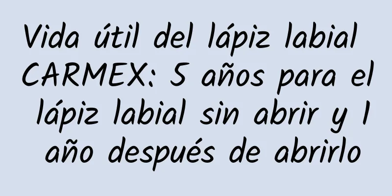 Vida útil del lápiz labial CARMEX: 5 años para el lápiz labial sin abrir y 1 año después de abrirlo