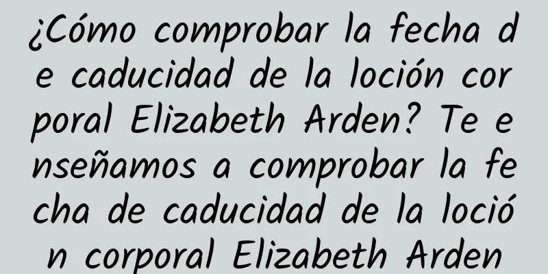 ¿Cómo comprobar la fecha de caducidad de la loción corporal Elizabeth Arden? Te enseñamos a comprobar la fecha de caducidad de la loción corporal Elizabeth Arden