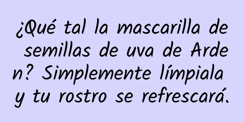 ¿Qué tal la mascarilla de semillas de uva de Arden? Simplemente límpiala y tu rostro se refrescará.