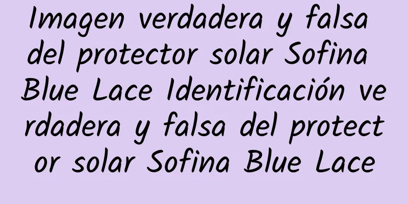 Imagen verdadera y falsa del protector solar Sofina Blue Lace Identificación verdadera y falsa del protector solar Sofina Blue Lace