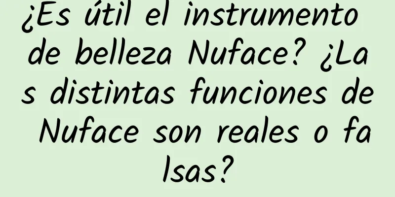 ¿Es útil el instrumento de belleza Nuface? ¿Las distintas funciones de Nuface son reales o falsas?