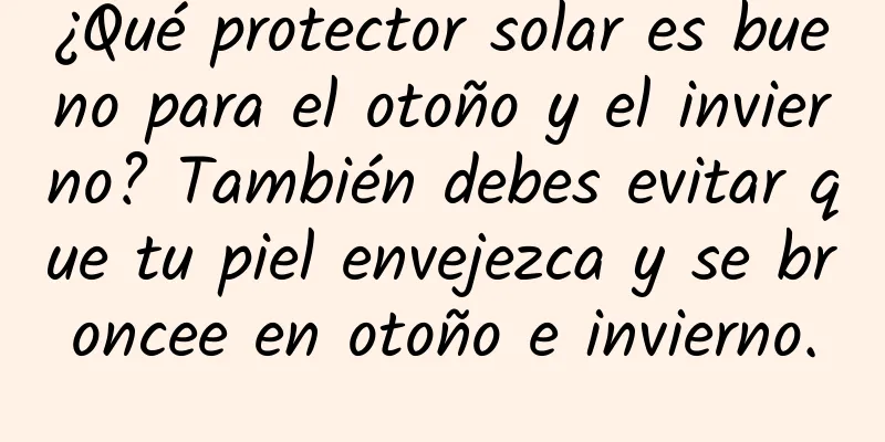 ¿Qué protector solar es bueno para el otoño y el invierno? También debes evitar que tu piel envejezca y se broncee en otoño e invierno.