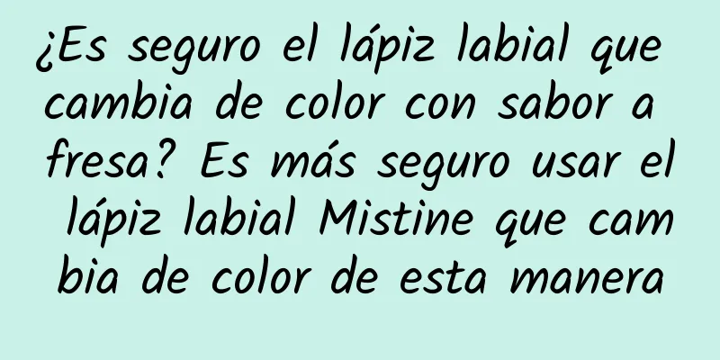 ¿Es seguro el lápiz labial que cambia de color con sabor a fresa? Es más seguro usar el lápiz labial Mistine que cambia de color de esta manera