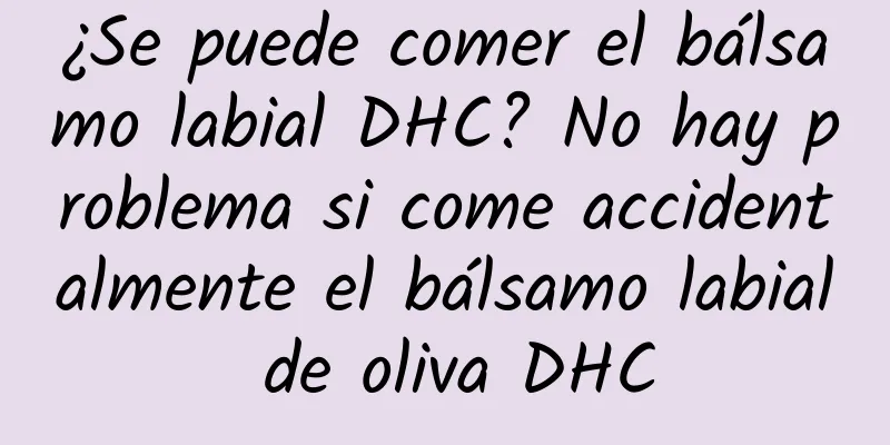 ¿Se puede comer el bálsamo labial DHC? No hay problema si come accidentalmente el bálsamo labial de oliva DHC