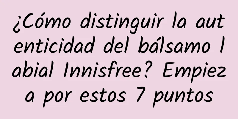 ¿Cómo distinguir la autenticidad del bálsamo labial Innisfree? Empieza por estos 7 puntos