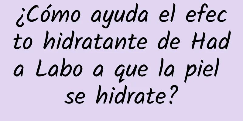 ¿Cómo ayuda el efecto hidratante de Hada Labo a que la piel se hidrate?