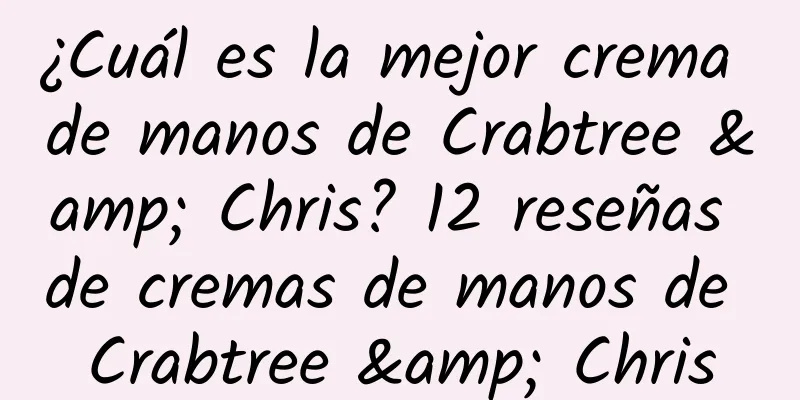 ¿Cuál es la mejor crema de manos de Crabtree & Chris? 12 reseñas de cremas de manos de Crabtree & Chris