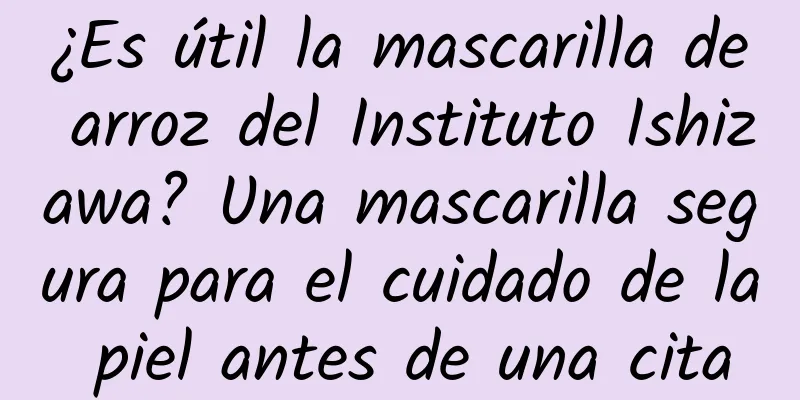 ¿Es útil la mascarilla de arroz del Instituto Ishizawa? Una mascarilla segura para el cuidado de la piel antes de una cita