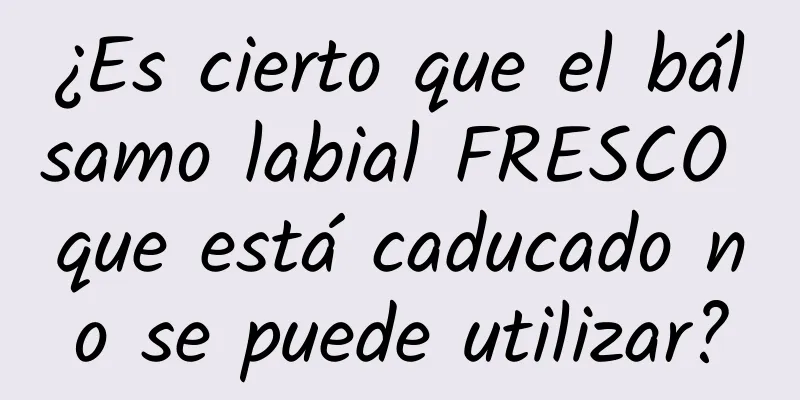 ¿Es cierto que el bálsamo labial FRESCO que está caducado no se puede utilizar?