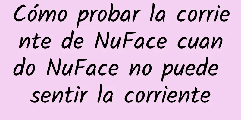 Cómo probar la corriente de NuFace cuando NuFace no puede sentir la corriente