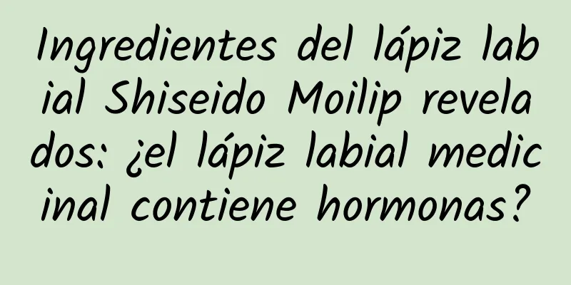 Ingredientes del lápiz labial Shiseido Moilip revelados: ¿el lápiz labial medicinal contiene hormonas?