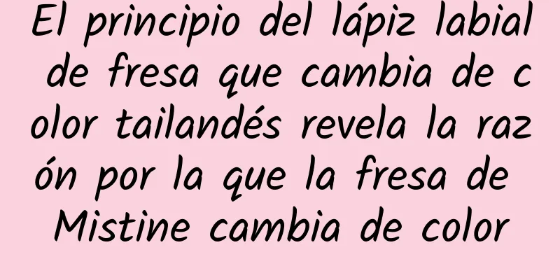 El principio del lápiz labial de fresa que cambia de color tailandés revela la razón por la que la fresa de Mistine cambia de color