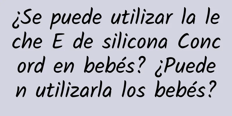 ¿Se puede utilizar la leche E de silicona Concord en bebés? ¿Pueden utilizarla los bebés?