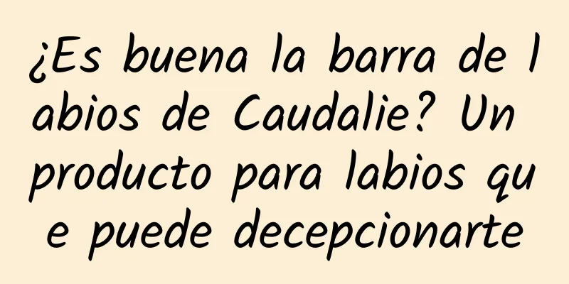 ¿Es buena la barra de labios de Caudalie? Un producto para labios que puede decepcionarte