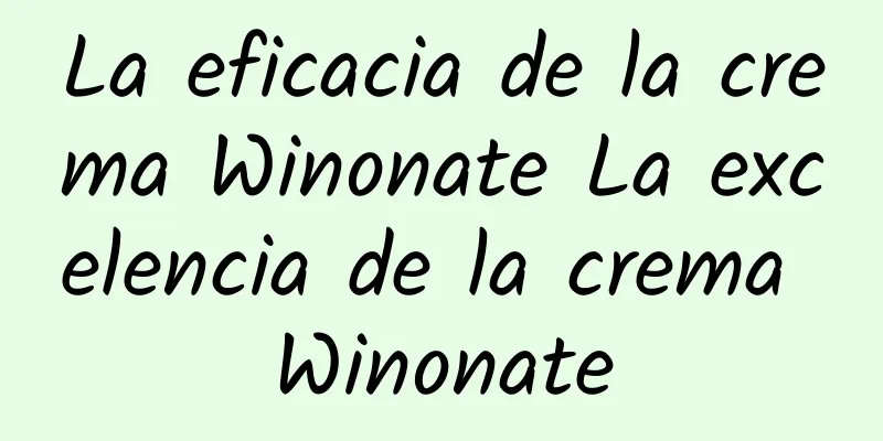 La eficacia de la crema Winonate La excelencia de la crema Winonate