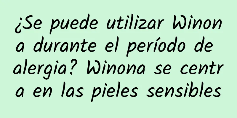 ¿Se puede utilizar Winona durante el período de alergia? Winona se centra en las pieles sensibles