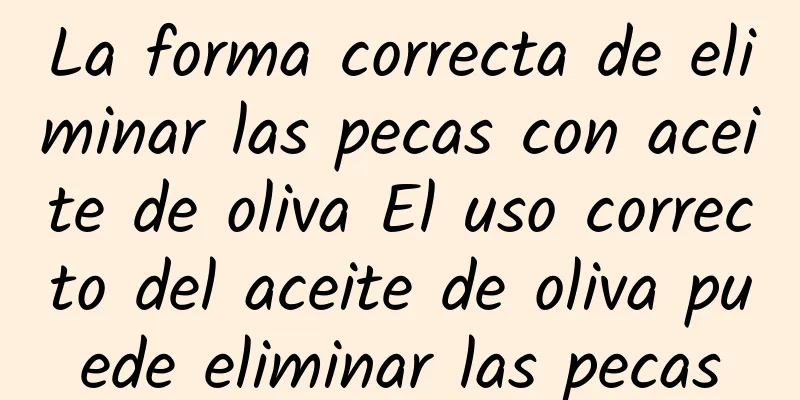 La forma correcta de eliminar las pecas con aceite de oliva El uso correcto del aceite de oliva puede eliminar las pecas