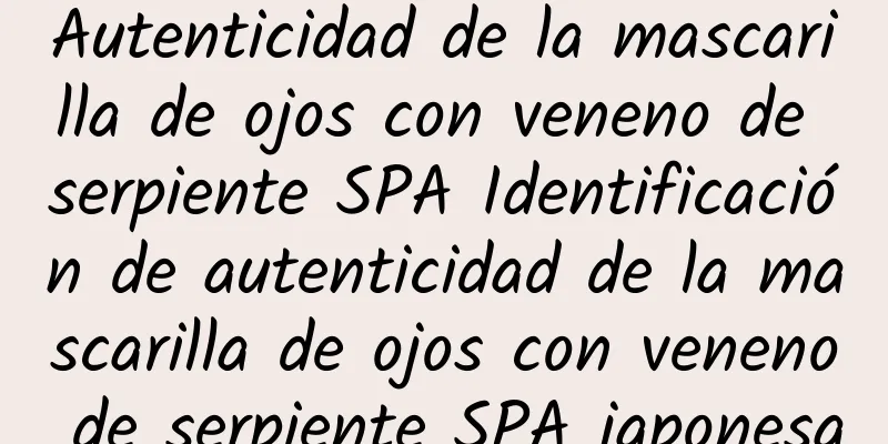 Autenticidad de la mascarilla de ojos con veneno de serpiente SPA Identificación de autenticidad de la mascarilla de ojos con veneno de serpiente SPA japonesa