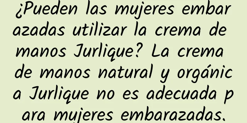 ¿Pueden las mujeres embarazadas utilizar la crema de manos Jurlique? La crema de manos natural y orgánica Jurlique no es adecuada para mujeres embarazadas.