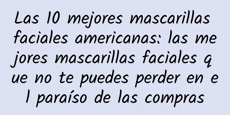 Las 10 mejores mascarillas faciales americanas: las mejores mascarillas faciales que no te puedes perder en el paraíso de las compras