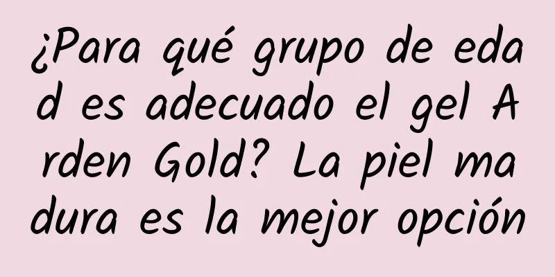 ¿Para qué grupo de edad es adecuado el gel Arden Gold? La piel madura es la mejor opción