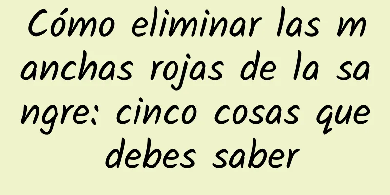 Cómo eliminar las manchas rojas de la sangre: cinco cosas que debes saber