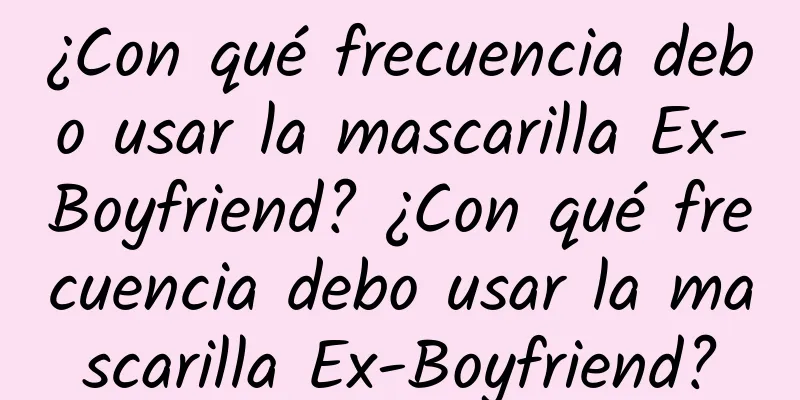 ¿Con qué frecuencia debo usar la mascarilla Ex-Boyfriend? ¿Con qué frecuencia debo usar la mascarilla Ex-Boyfriend?