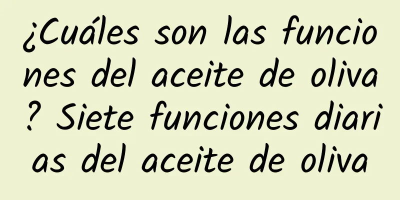 ¿Cuáles son las funciones del aceite de oliva? Siete funciones diarias del aceite de oliva