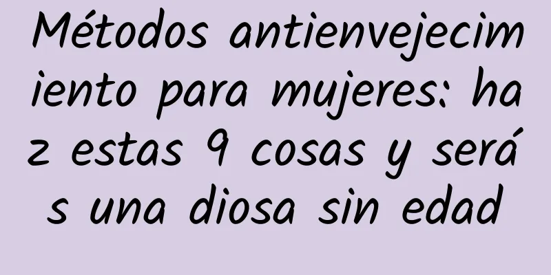 Métodos antienvejecimiento para mujeres: haz estas 9 cosas y serás una diosa sin edad