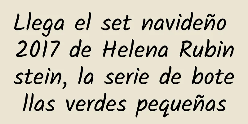 Llega el set navideño 2017 de Helena Rubinstein, la serie de botellas verdes pequeñas