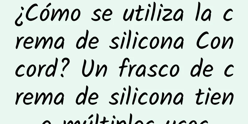 ¿Cómo se utiliza la crema de silicona Concord? Un frasco de crema de silicona tiene múltiples usos