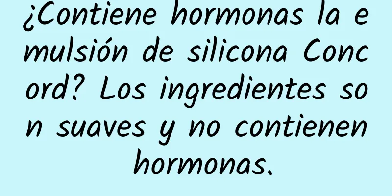 ¿Contiene hormonas la emulsión de silicona Concord? Los ingredientes son suaves y no contienen hormonas.