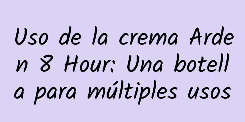 Uso de la crema Arden 8 Hour: Una botella para múltiples usos