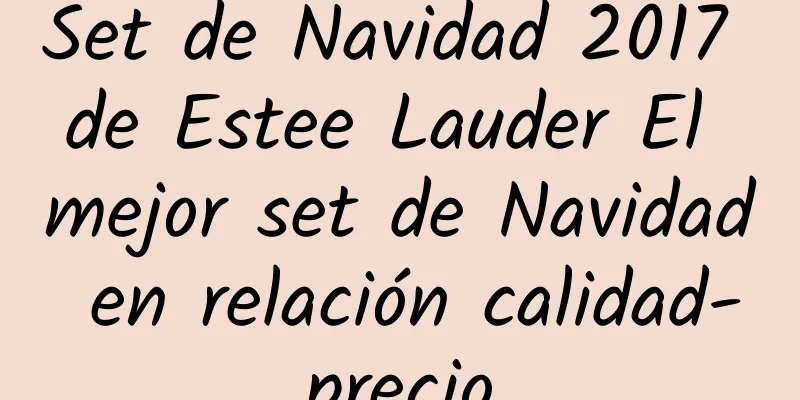 Set de Navidad 2017 de Estee Lauder El mejor set de Navidad en relación calidad-precio