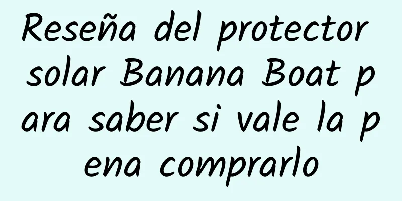 Reseña del protector solar Banana Boat para saber si vale la pena comprarlo