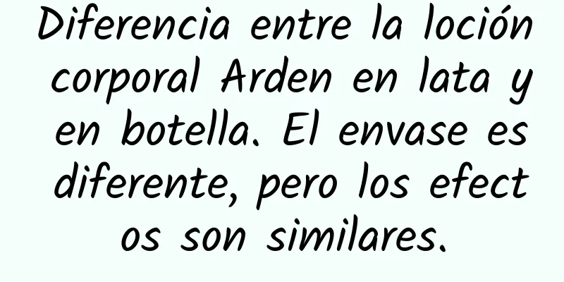 Diferencia entre la loción corporal Arden en lata y en botella. El envase es diferente, pero los efectos son similares.