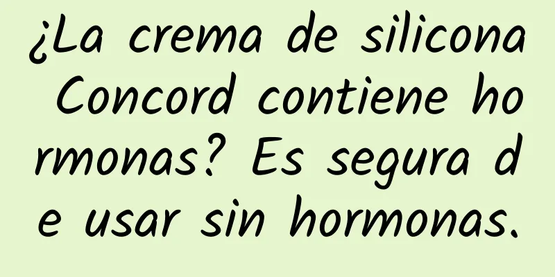 ¿La crema de silicona Concord contiene hormonas? Es segura de usar sin hormonas.