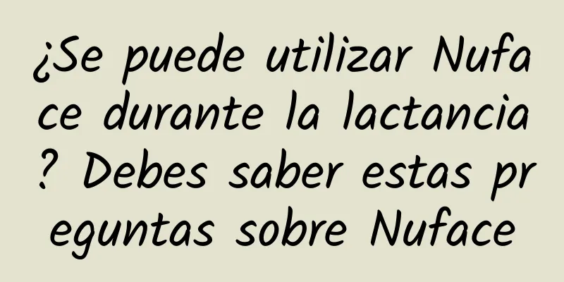 ¿Se puede utilizar Nuface durante la lactancia? Debes saber estas preguntas sobre Nuface